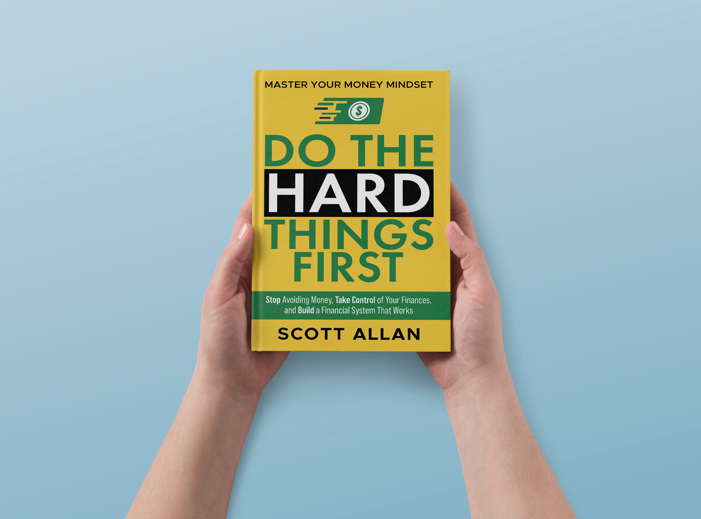 Do the Hard Things First: Master Your Money Mindset: Stop Avoiding Money, Take Control of Your Finances, and Build a Financial System That Works