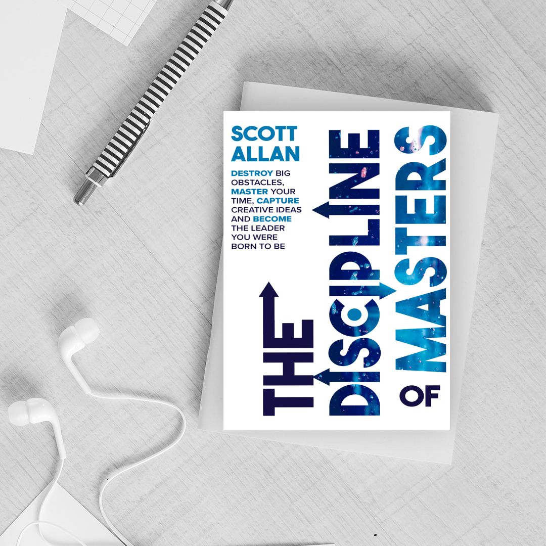 The Discipline of Masters: Destroy Big Obstacles, Master Your Time, Capture Creative Ideas and Become the Leader You Were Born to Be