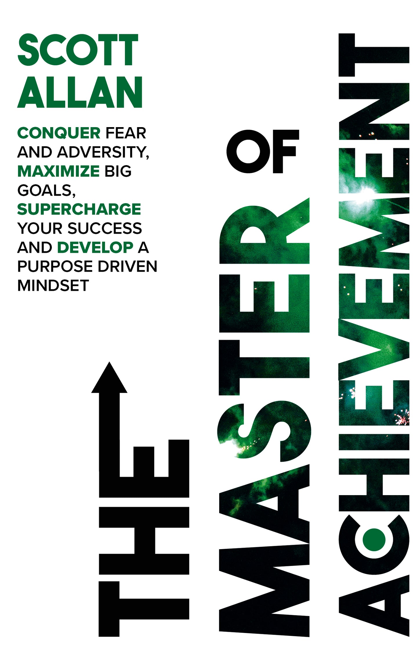 The Master of Achievement: Conquer Fear and Adversity, Maximize Big Goals, Supercharge Your Success and Develop a Purpose Driven Mindset