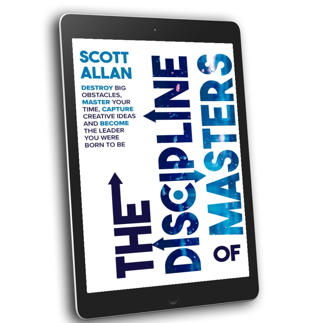 The Discipline of Masters: Destroy Big Obstacles, Master Your Time, Capture Creative Ideas and Become the Leader You Were Born to Be