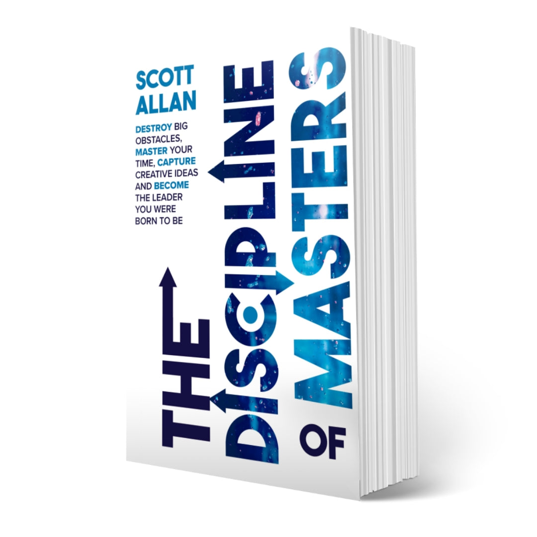 The Discipline of Masters: Destroy Big Obstacles, Master Your Time, Capture Creative Ideas and Become the Leader You Were Born to Be