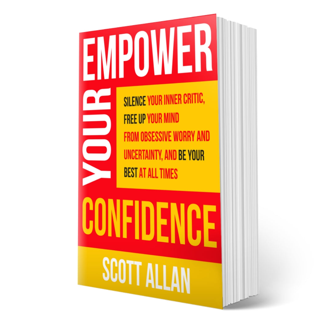 Empower Your Confidence: Silence Your Inner Critic, Free Up Your Mind from Obsessive Worry and Uncertainty, and Be Your Best at All Times