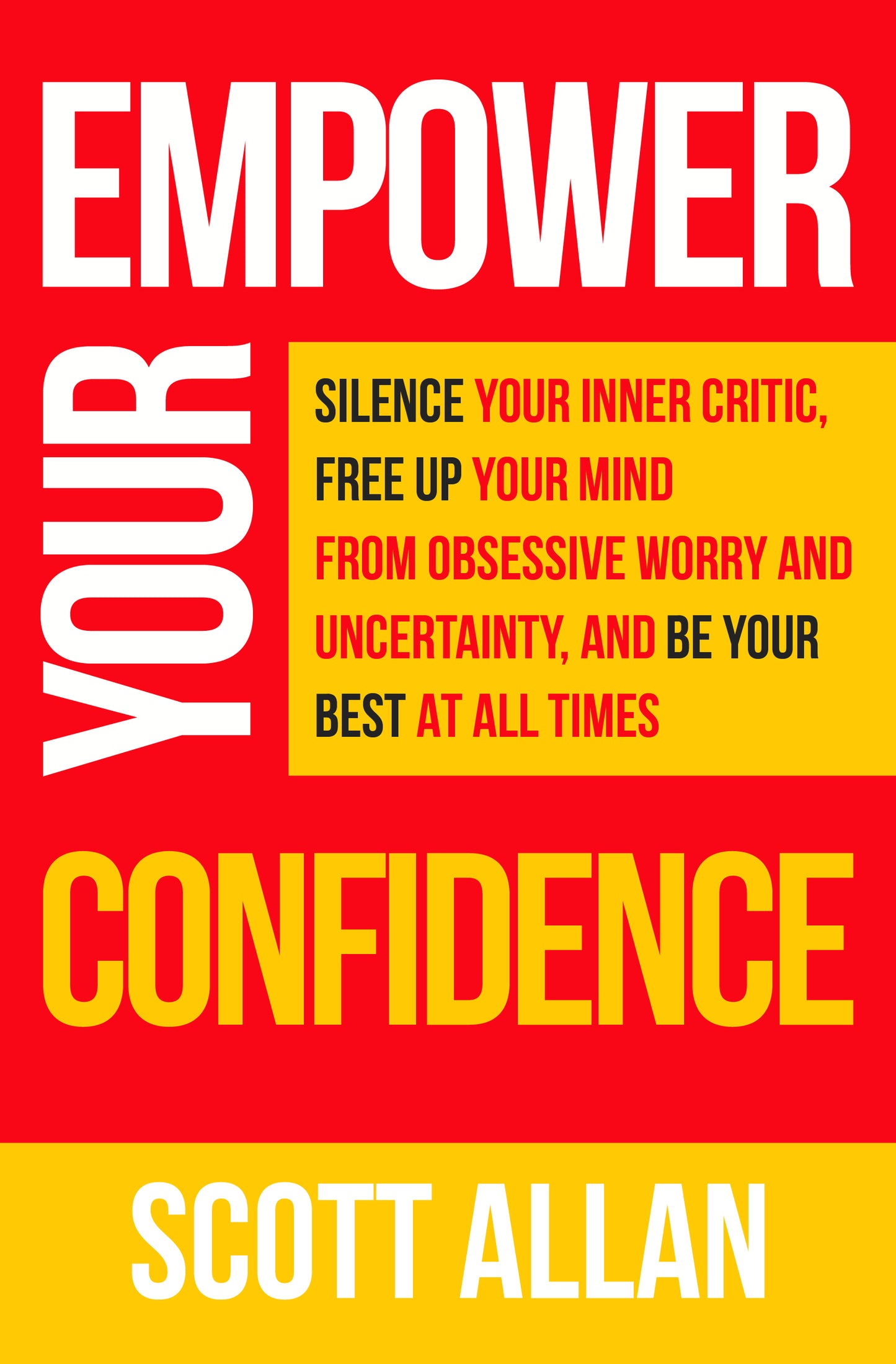 Empower Your Confidence: Silence Your Inner Critic, Free Up Your Mind from Obsessive Worry and Uncertainty, and Be Your Best at All Times