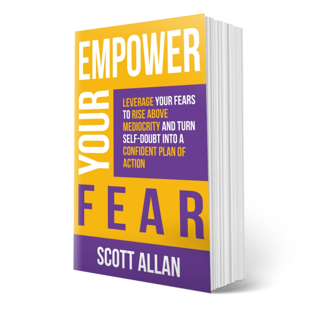Empower Your Fear: Leverage Your Fears To Rise Above Mediocrity and Turn Self-Doubt Into a Confident Plan of Action