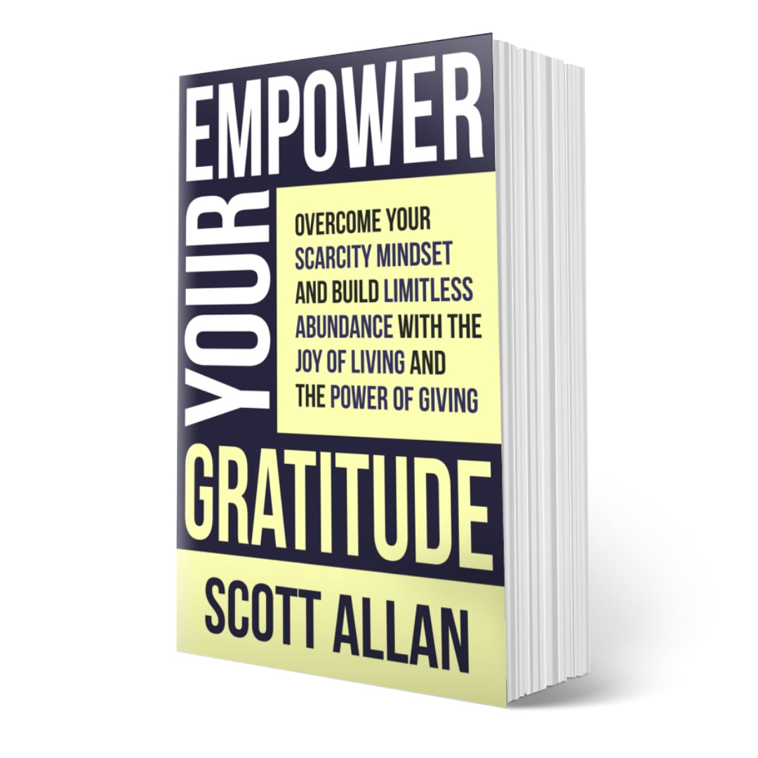 Empower Your Gratitude: Overcome Your Scarcity Mindset and Build Limitless Abundance with the Joy of Living and the Power of Giving
