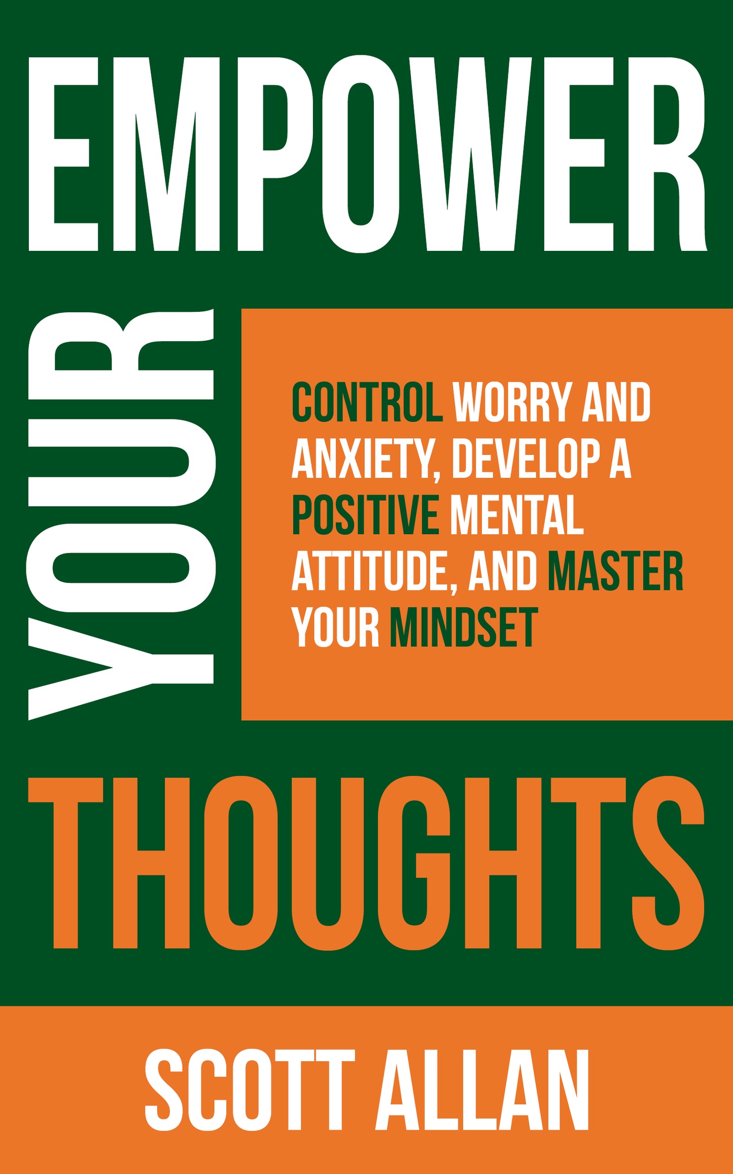 Empower Your Thoughts: Control Worry and Anxiety, Develop a Positive Mental Attitude, and Master Your Mindset