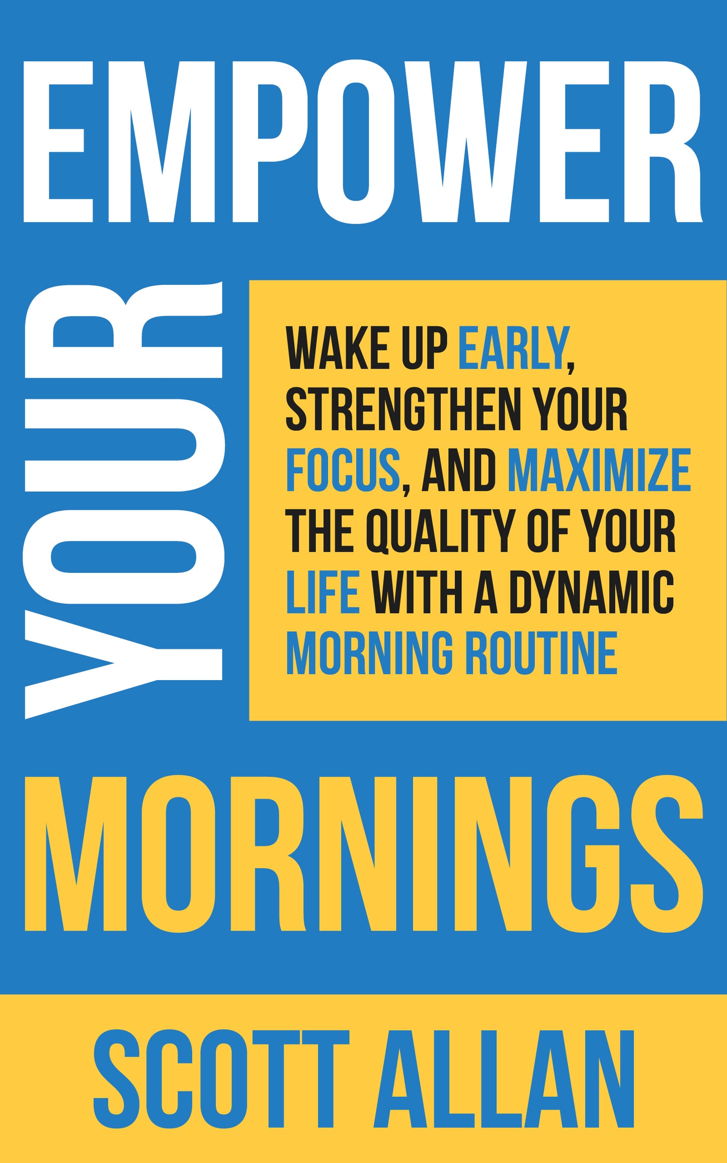 Empower Your Mornings: Wake Up Early, Strengthen Your Focus, and Maximize the Quality of Your Life with a Dynamic Morning Routine