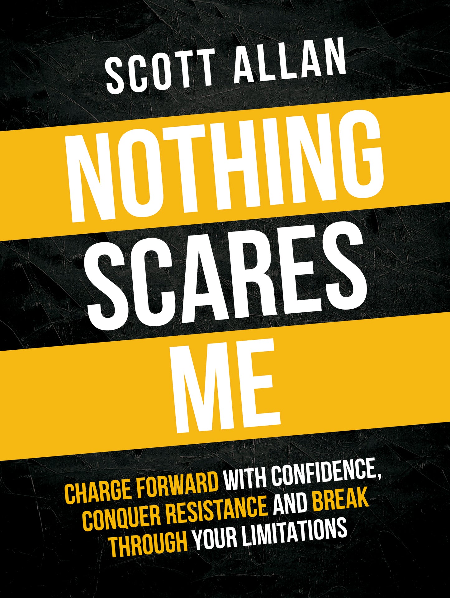 Nothing Scares Me: Charge Forward With Confidence, Conquer Resistance, and Break Through Your Limitations