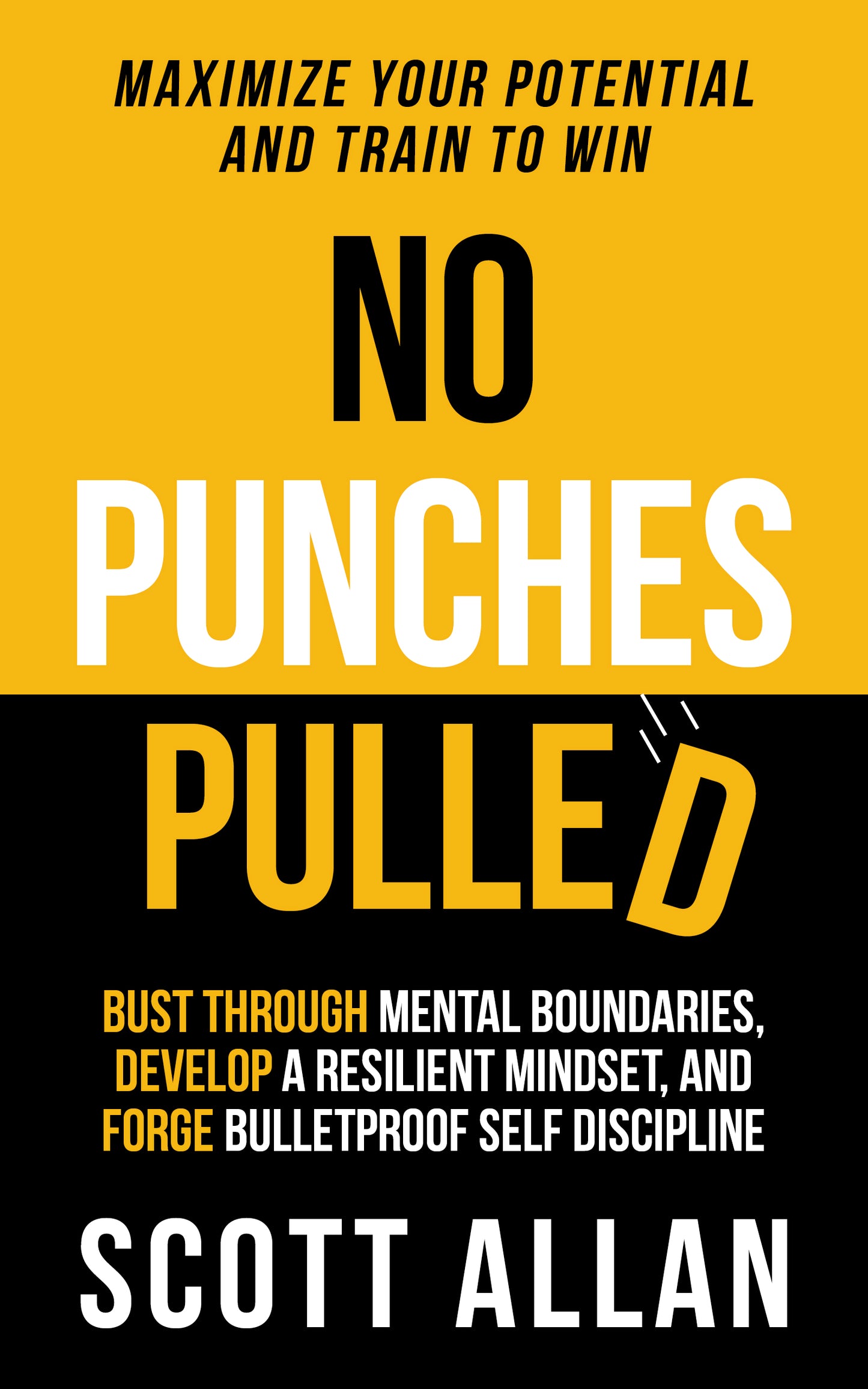 No Punches Pulled: Bust Through Mental Boundaries, Develop a Resilient Mindset, and Forge Bulletproof Self Discipline