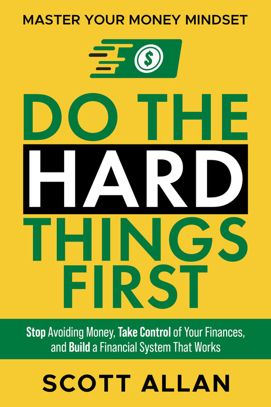 Do the Hard Things First: Master Your Money Mindset: Stop Avoiding Money, Take Control of Your Finances, and Build a Financial System That Works
