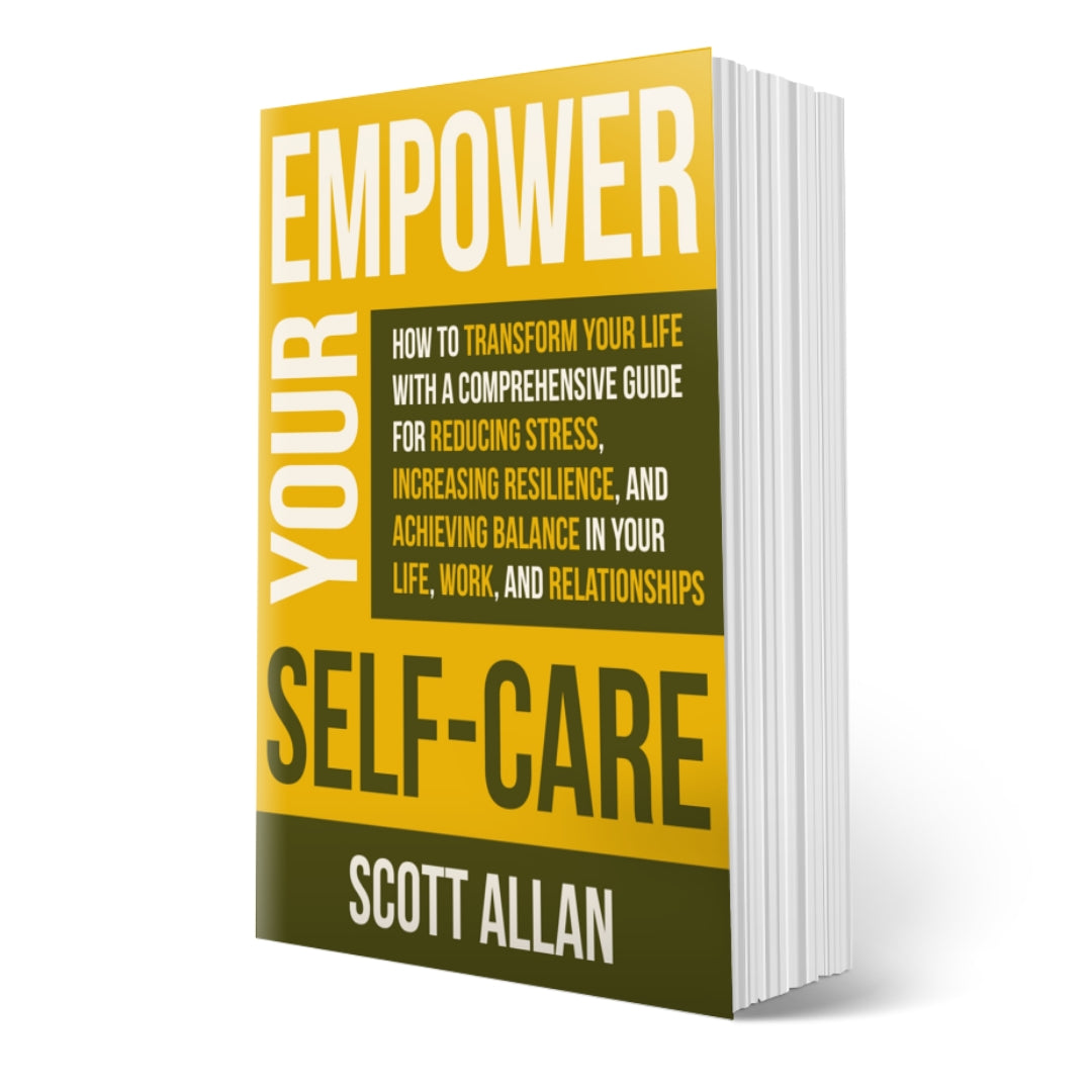 Empower Your Self Care: How to Transform Your Life with a Comprehensive Guide for Reducing Stress, Increasing Resilience, and Achieving Balance in Your Life, Work and Relationships