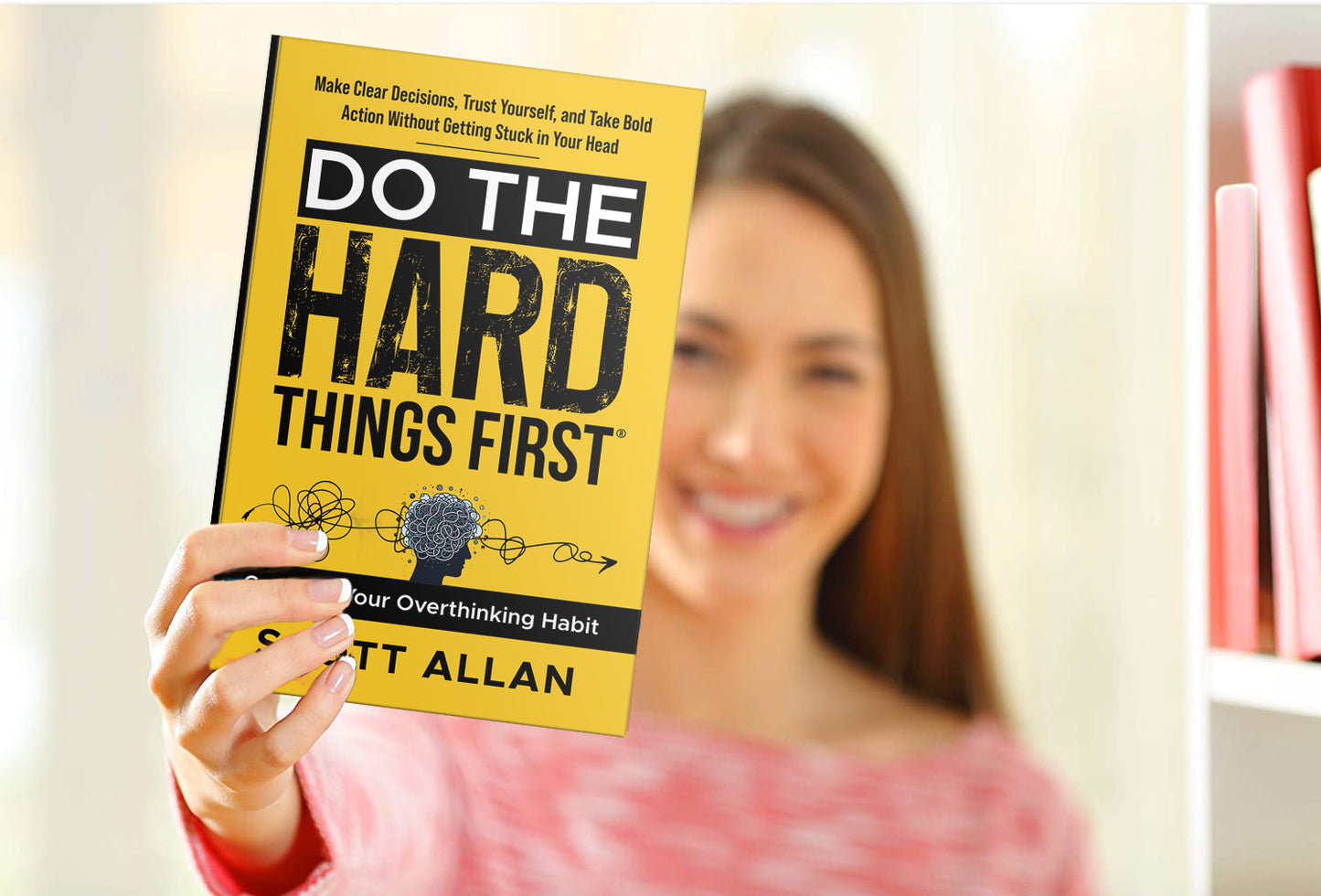 Do the Hard Things First: Conquer Your Overthinking Habit: Make Clear Decisions, Trust Yourself, and Take Bold Action Without Getting Stuck In Your Head