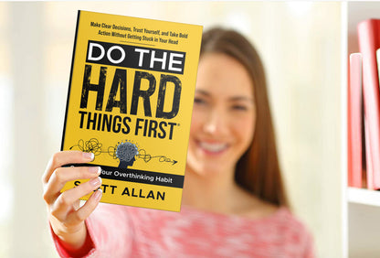 Do the Hard Things First: Conquer Your Overthinking Habit: Make Clear Decisions, Trust Yourself, and Take Bold Action Without Getting Stuck In Your Head