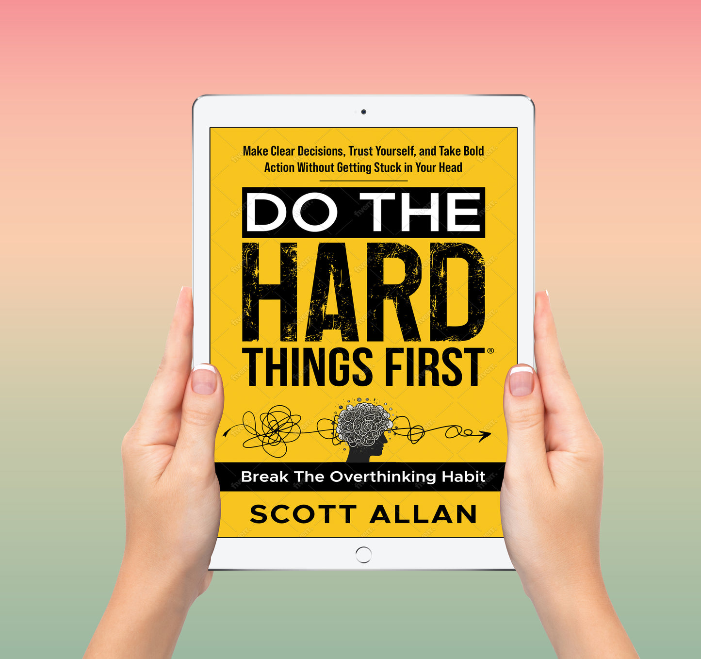 Do the Hard Things First: Conquer Your Overthinking Habit: Make Clear Decisions, Trust Yourself, and Take Bold Action Without Getting Stuck In Your Head