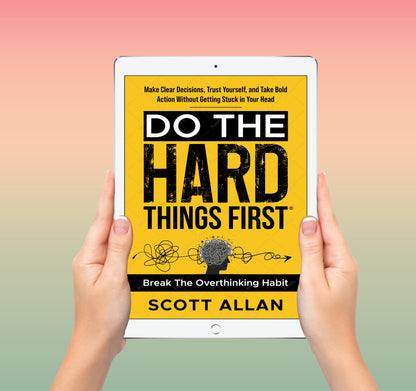 Do the Hard Things First: Conquer Your Overthinking Habit: Make Clear Decisions, Trust Yourself, and Take Bold Action Without Getting Stuck In Your Head