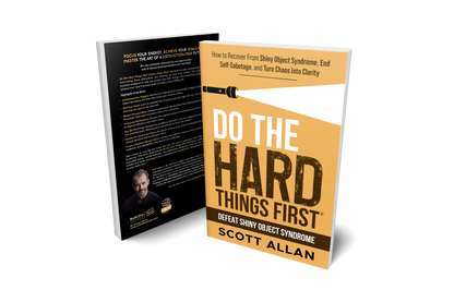 Do the Hard Things First: How to Recover From Shiny Object Syndrome, End Self-Sabotage, and Turn Chaos Into Clarity