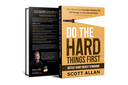 Do the Hard Things First: How to Recover From Shiny Object Syndrome, End Self-Sabotage, and Turn Chaos Into Clarity