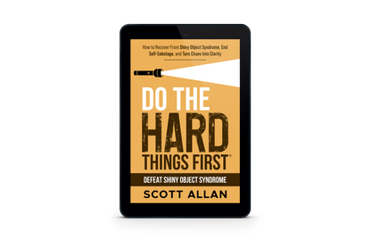 Do the Hard Things First: How to Recover From Shiny Object Syndrome, End Self-Sabotage, and Turn Chaos Into Clarity
