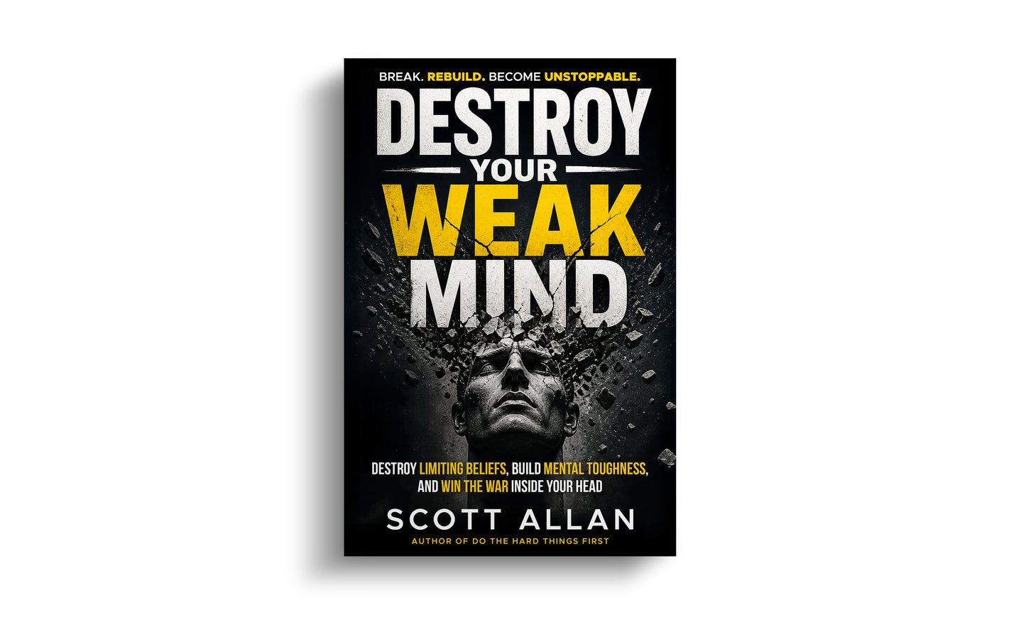Destroy Your Weak Mind: Break Limiting Beliefs, Build Mental Toughness, and Win the War Inside Your Head