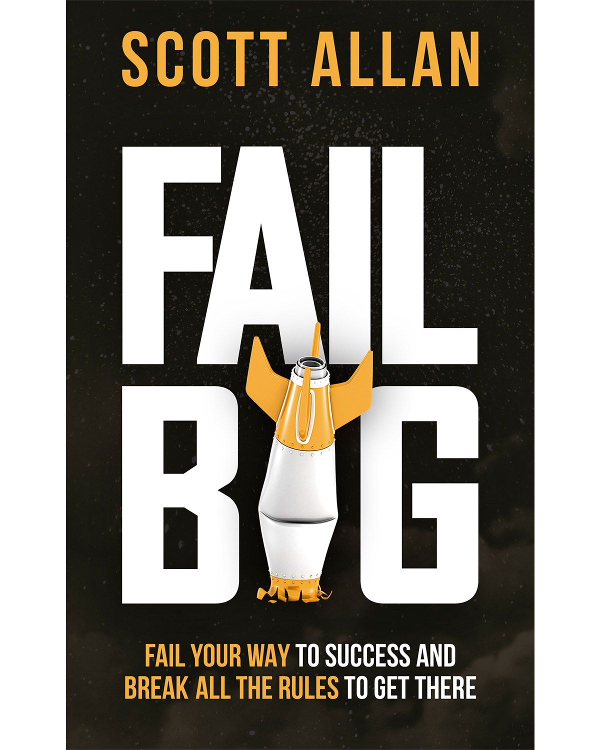 Fail Big Fail Forward Build Confidence and Break the Rules for Success