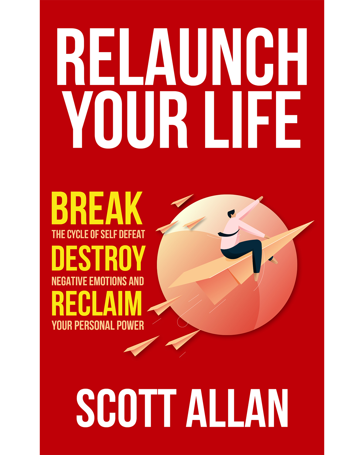 Relaunch Your Life Break Self Defeat Destroy Negativity and Reclaim Confidence