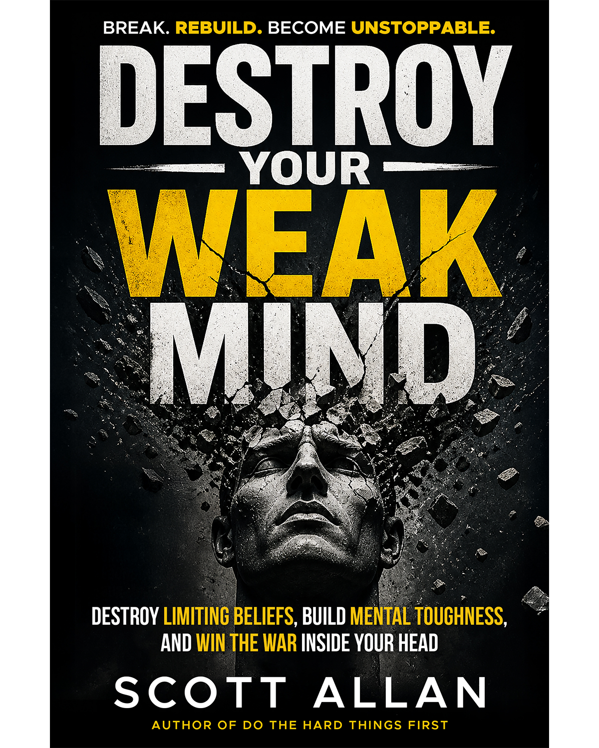 Destroy Your Weak Mind: Break Limiting Beliefs, Build Mental Toughness, and Win the War Inside Your Head