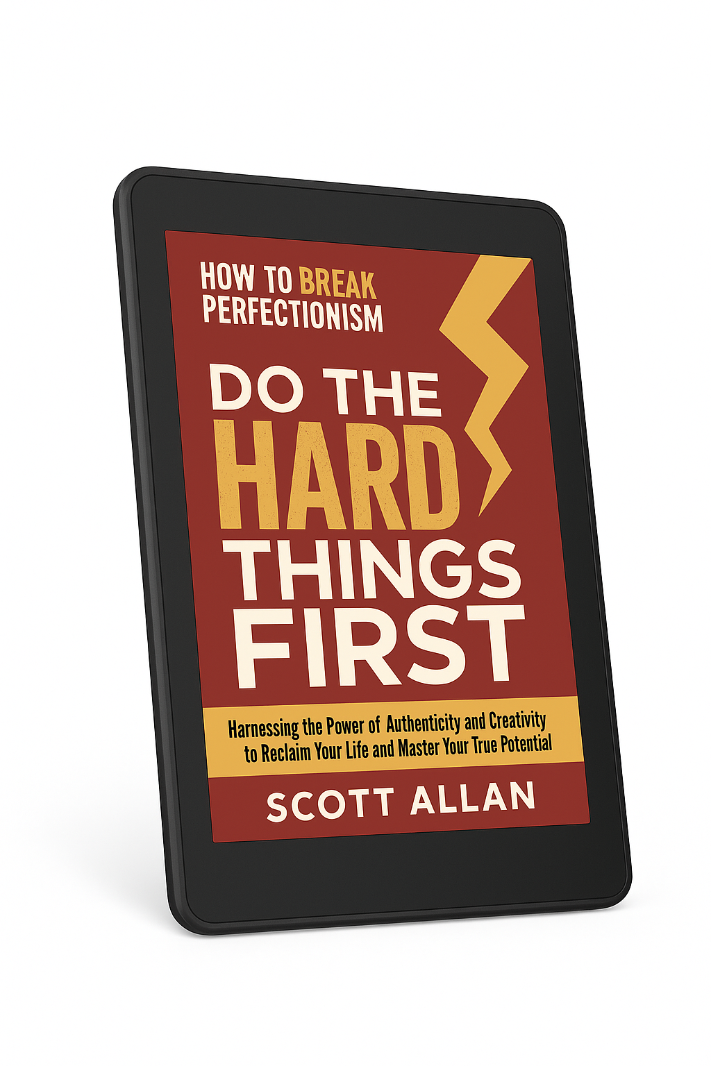 Do the Hard Things First: How to Break Perfectionism: Harnessing the Power of Authenticity and Creativity to Reclaim Your Life and Master Your True Potential