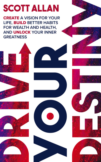 Drive Your Destiny: Create a Vision for Your Life, Build Better Habits for Wealth and Health, and Unlock Your Inner Greatness