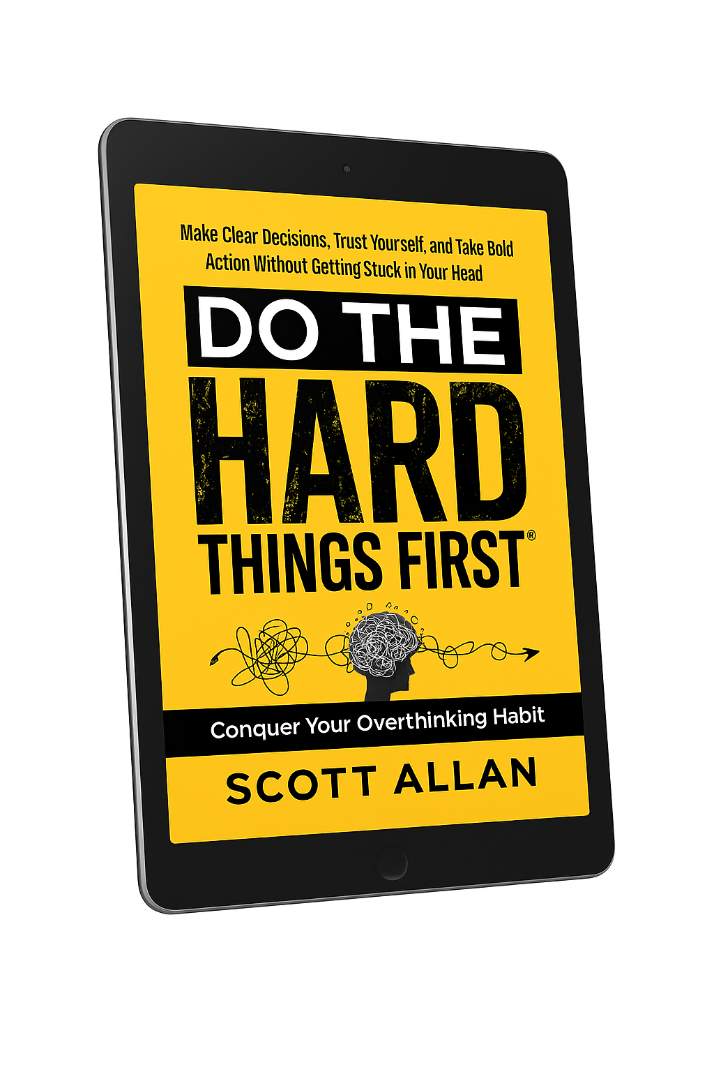 Do the Hard Things First: Conquer Your Overthinking Habit: Make Clear Decisions, Trust Yourself, and Take Bold Action Without Getting Stuck In Your Head