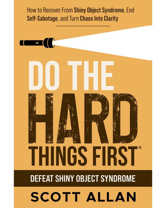 Do the Hard Things First: How to Recover From Shiny Object Syndrome and Build Focus