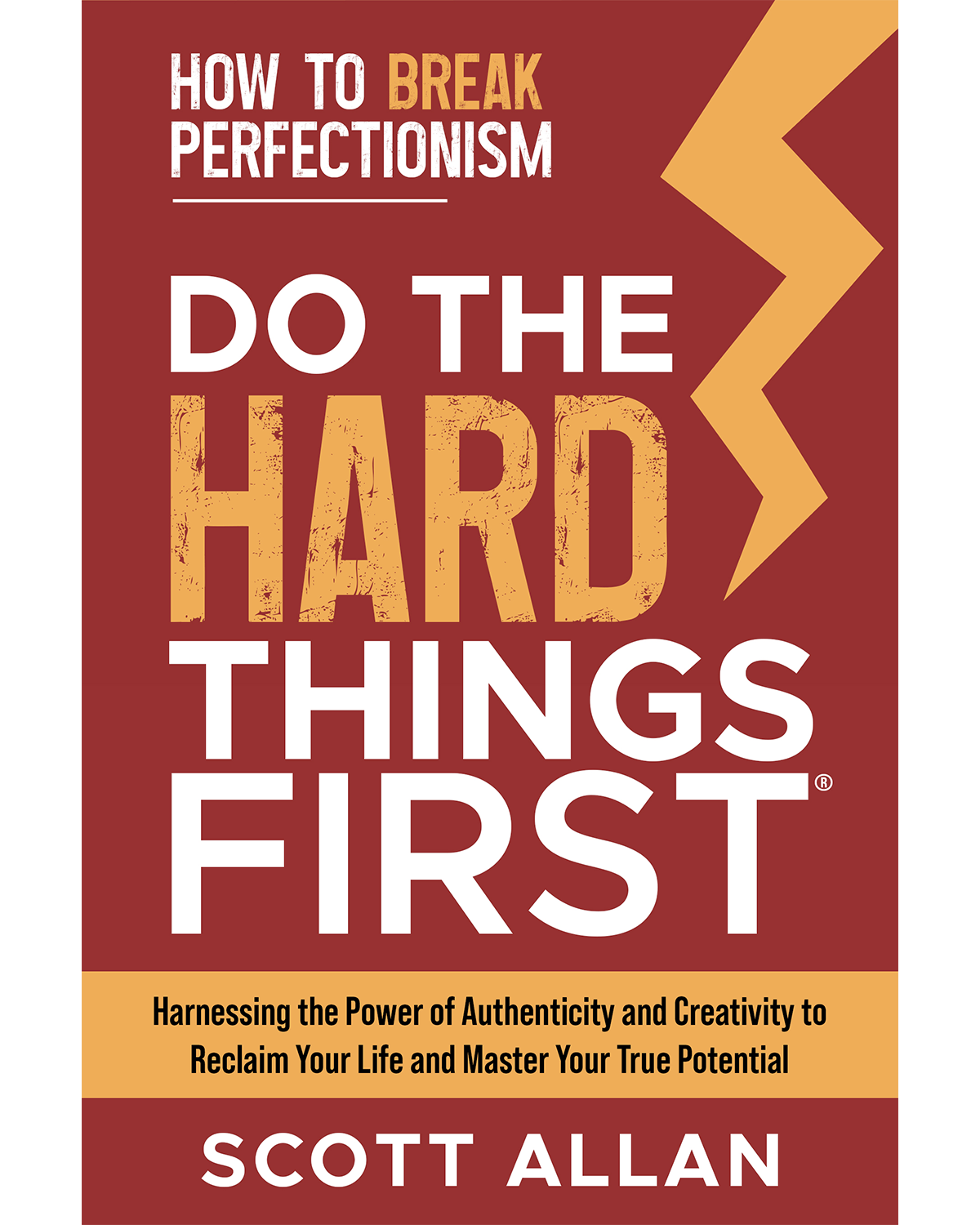 Do the Hard Things First: How to Break Perfectionism: Harnessing the Power of Authenticity and Creativity to Reclaim Your Life and Master Your True Potential