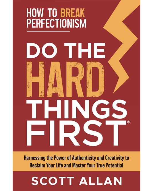 Do the Hard Things First: How to Break Perfectionism: Harnessing the Power of Authenticity and Creativity to Reclaim Your Life and Master Your True Potential