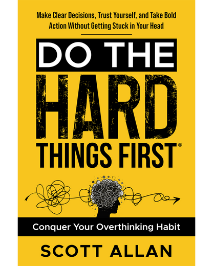 Do the Hard Things First®: Stop Overthinking