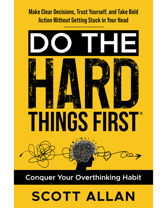 Do the Hard Things First: Conquer Your Overthinking Habit — Make Clear Decisions, Trust Yourself, and Take Bold Action Without Getting Stuck in Your Head
