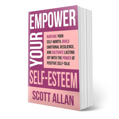 Empower Your Self-Esteem: Nurture Your Self-Worth, Build Emotional Resilience, and Cultivate Lasting Joy with the Power of Positive Self-Talk