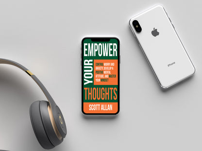 Empower Your Thoughts: Control Worry and Anxiety, Develop a Positive Mental Attitude, and Master Your Mindset