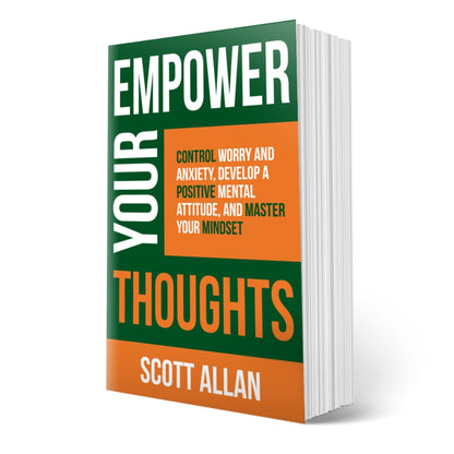 Empower Your Thoughts: Control Worry and Anxiety, Develop a Positive Mental Attitude, and Master Your Mindset
