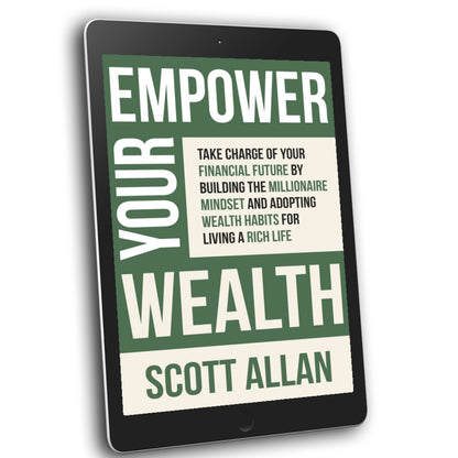Empower Your Wealth: Take Charge of Your Financial Future by Building the Millionaire Mindset and Adopting Wealth Habits for Living a Rich Life