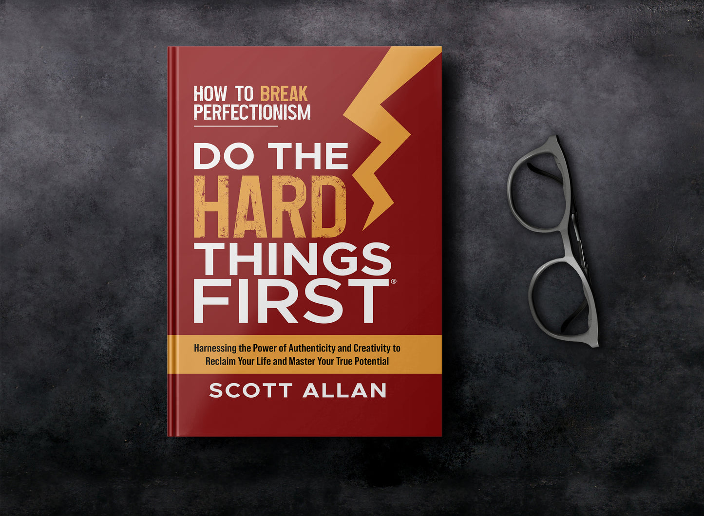 Do the Hard Things First: How to Break Perfectionism: Harnessing the Power of Authenticity and Creativity to Reclaim Your Life and Master Your True Potential