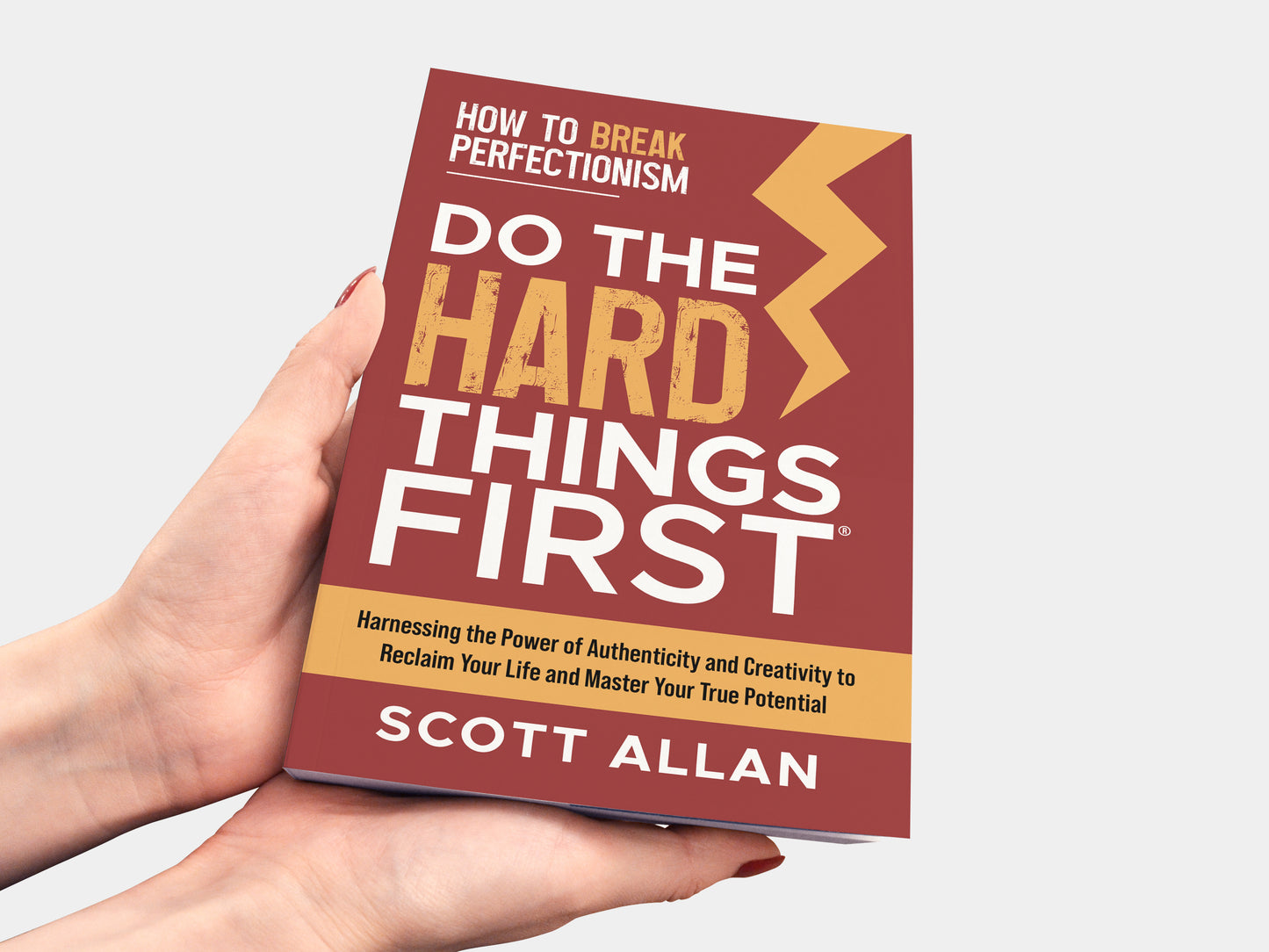 Do the Hard Things First: How to Break Perfectionism: Harnessing the Power of Authenticity and Creativity to Reclaim Your Life and Master Your True Potential