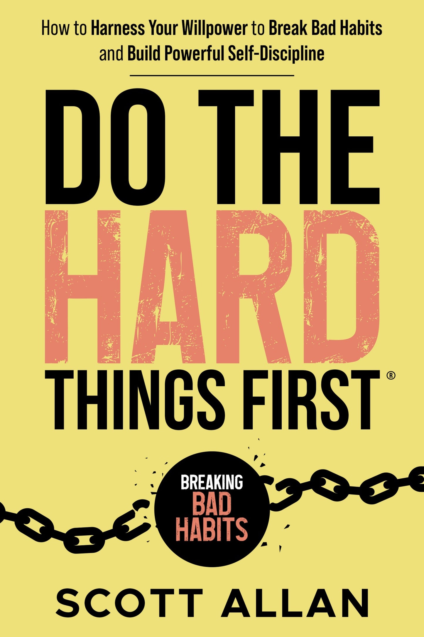 Do the Hard Things First Harness Willpower Break Bad Habits and Build Discipline