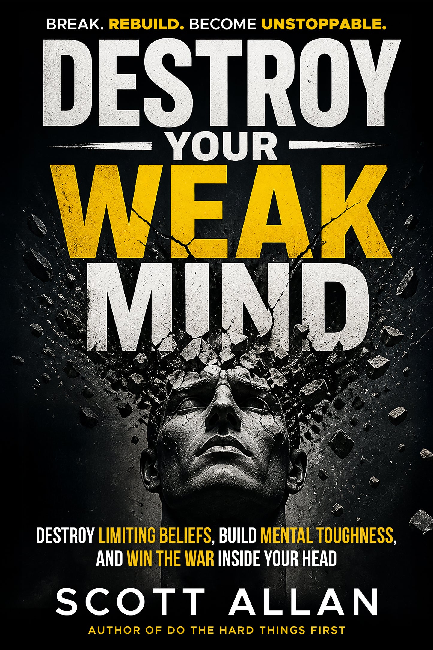 Destroy Your Weak Mind: Break Limiting Beliefs, Build Mental Toughness, and Win the War Inside Your Head